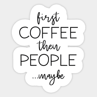 First Coffee Then People Sticker